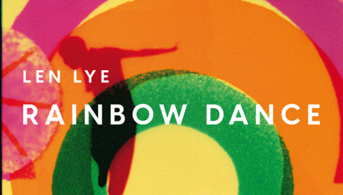 The text 'Len Lye Rainbow Dance' sits in white lettering over a vibrant illustrated rainbow with a dancing figure, a film still from Len Lye's early direct film of the same title.